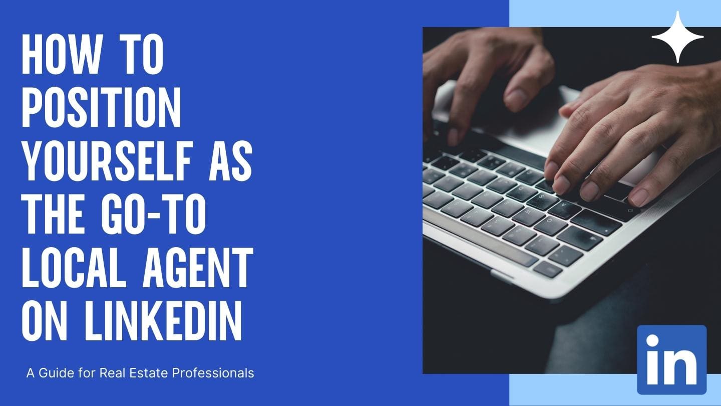 How to Position Yourself as the Go-To Local Agent on LinkedIn