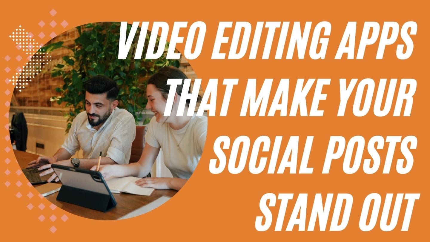 Video Editing Apps That Make Your Social Posts Stand Out